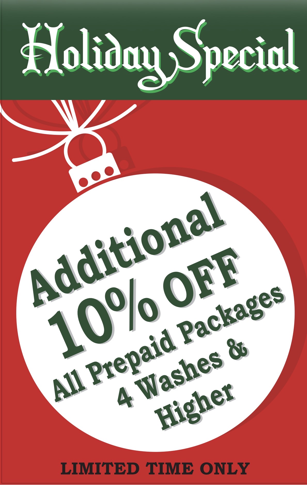 Holiday Special: Additional 10% Off All Prepaid Packages 4 Washes & Higher Packages Holiday Special: Additional 10% Off All Prepaid Packages 4 Washes & Higher Packages